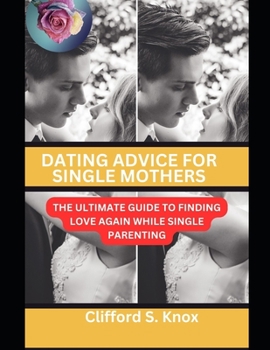 Paperback Dating Advice For Single Mothers: The Ultimate Guide To Finding Love Again While Single Parenting Book