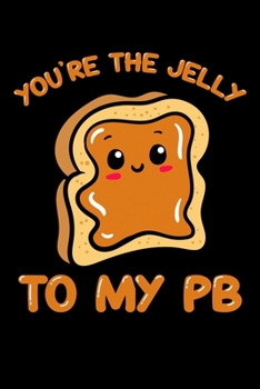 You're the Jelly To My PB: Peanut Butter Notebook to Write in, 6x9, Lined, 120 Pages Journal