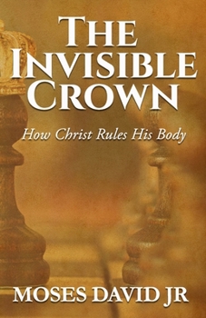 Paperback The Invisible Crown: How Christ Rules His Body Book
