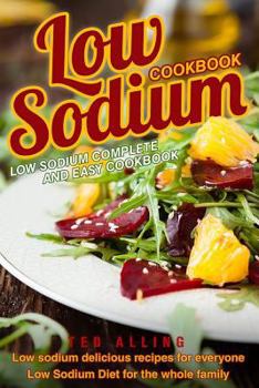 Paperback Low Sodium Cookbook - Low Sodium Complete and Easy Cookbook: Low Sodium Delicious Recipes for Everyone - Low Sodium Diet for the Whole Family Book