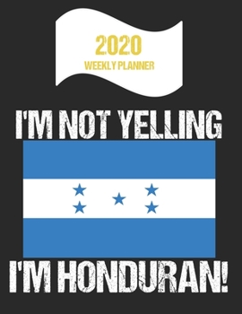 Paperback 2020 Weekly Planner I'm Not Yelling I'm Honduran: Funny Honduras Flag Quote Dated Calendar With To-Do List Book
