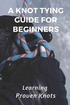 Paperback A Knot Tying Guide For Beginners: Learning Proven Knots: Essential Knots Book