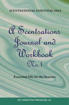 Paperback A Scentsations Journal & Workbook: Essential Oils by the Seasons (Scentsational Essential Oils) Book