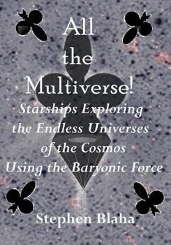 Paperback All the Multiverse! Starships Exploring the Endless Universes of the Cosmos Using the Baryonic Force Book