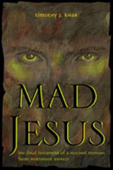 Hardcover Mad Jesus: The Final Testament of a Huichol Messiah from Northwest Mexico Book
