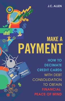 Paperback Make A Payment: How to Decimate Credit Cards with Debt Consolidation to obtain Financial Peace of Mind Book