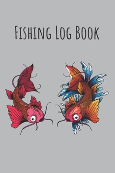 Fishing Log Book: 6x9 Fishing Books I Saltwater Fishing Journal I Notebook For A Fisherman To Record Fishing Trips I Fishing Book For Kids I Fishing Record Book