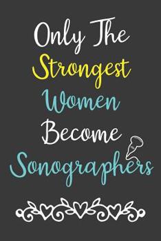 Paperback Only The Strongest Women Become Sonographers: Sonographer Journal Ultrasound Technicians Notebook Book