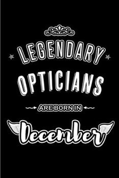 Paperback Legendary Opticians are born in December: Blank Lined profession Journal Notebooks Diary as Appreciation, Birthday, Welcome, Farewell, Thank You, Chri Book