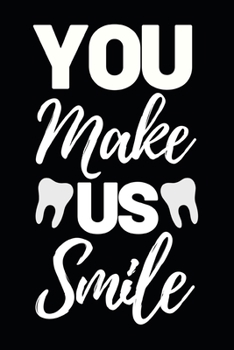 You Make Us Smile: Funny Dentist Notebook/Journal (6” X 9”) Great Appreciation Birthday Or Christmas Gift Idea