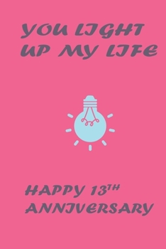 You Light My Life Happy 13th Anniversary Pink: Girl Notebook 120 Blank Lined Page (6 x 9’), Original Design, College Ruled