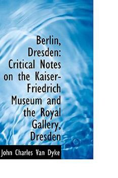 Berlin, Dresden: Critical Notes on the Kaiser-Friedrich Museum and the Royal Gallery, Dresden