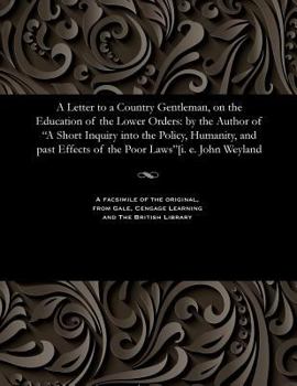 Paperback A Letter to a Country Gentleman, on the Education of the Lower Orders: By the Author of a Short Inquiry Into the Policy, Humanity, and Past Effects of Book