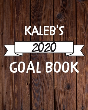 Kaleb's 2020 Goal Book: 2020 New Year Planner Goal Journal Gift for Kaleb  / Notebook / Diary / Unique Greeting Card Alternative