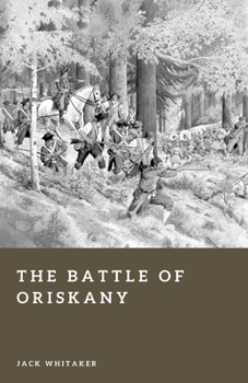 The Battle of Oriskany: The American Revolution’s Brutal Clash in the Mohawk Wilderness (Forgotten Battles)