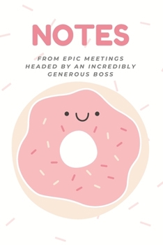 Paperback NOTES From Epic Meetings Headed By An Incredibly Generous Boss: A Great Gift Idea For Boss, Office Gift for Coworkers and Employees With Humorous Sayi Book