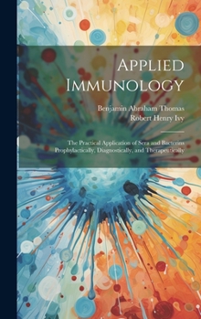 Hardcover Applied Immunology: The Practical Application of Sera and Bacterins Prophylactically, Diagnostically, and Therapeutically Book