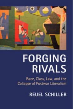 Forging Rivals: Race, Class, Law, and the Collapse of Postwar Liberalism - Book  of the Cambridge Historical Studies in American Law and Society