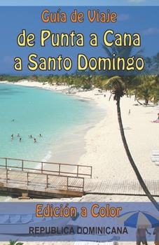 Paperback Guia de Viaje de Punta Cana a Santo Domingo - Edición a Color [Spanish] Book