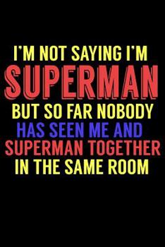 Paperback I'm Not Saying I'm Superman But So Far Nobody Has Seen Me And Superman Together In The Same Room: Funny Life Moments Journal and Notebook for Boys Gir Book