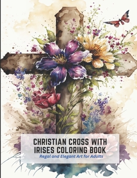 Paperback Christian Cross with Irises Coloring Book: Regal and Elegant Art for Adults Book