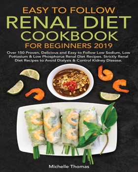Paperback Easy to Follow Renal Diet Cookbook for Beginners 2019: Over 150 Proven, Delicious and Easy to Follow Low Sodium, Low Potassium & Low Phosphorus Renal Book