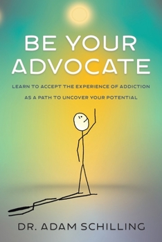 Paperback Be Your Advocate: Learn to Accept the Experience of Addiction as a Path to Uncover Your Potential Book