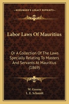Paperback Labor Laws Of Mauritius: Or A Collection Of The Laws Specially Relating To Masters And Servants At Mauritius (1869) Book