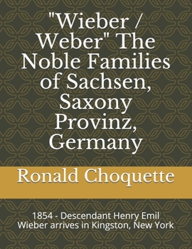 Paperback "Wieber / Weber" The Noble Families of Sachsen, Saxony Provinz, Germany: 1854 - Descendant Henry Emil Wieber arrives in Kingston, New York Book