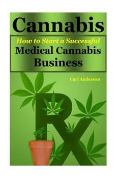 Paperback Cannabis: How to Start a Successful Medical Cannabis Business(cannabis Cookbook, Cannabis Cooking, Cannabis Cultivation, Cannabi Book