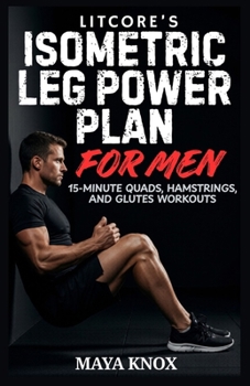Paperback Litcore's Isometric Leg Power Plan For Men: 15-Minute Quads, Hamstrings, And Glutes Workouts Book