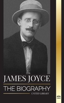 James Joyce: The biography of an Irish novelist, his Dubliners, Ulysses and other works (Literature)