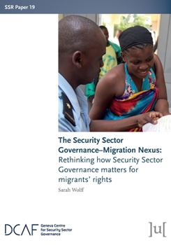 Paperback The Security Sector Governance-Migration Nexus: Rethinking how Security Sector Governance matters for migrants' rights Book