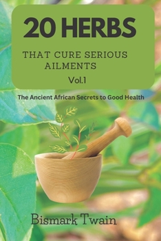 Paperback 20 Herbs That Cure Serious Ailments: The Ancient African Secrets to Good Health Book