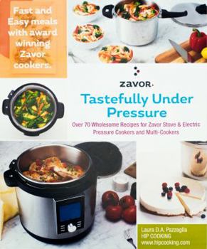 Paperback Tastefully Under Pressure: Over 70 Wholesome Recipes for Zavor Stove & Electric Pressure Cookers and Multi-Cookers Book