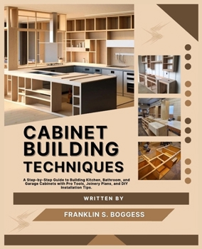 Paperback Cabinet Building Techniques: A Step-by-Step Guide to Building Kitchen, Bathroom, and Garage Cabinets with Pro Tools, Joinery Plans, and DIY Installati Book