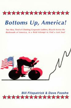 Paperback Bottoms Up, America!: Two Men, Tired of Climbing Corporate Ladders, Bicycle Across the Backroads of America in a Bold Attempt to Find a Lost Soul Book