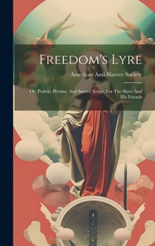 Hardcover Freedom's Lyre: Or, Psalms, Hymns, And Sacred Songs, For The Slave And His Friends Book
