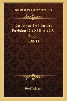 Paperback Etude Sur Le Libraire Parisien Du XIII Au XV Siecle (1891) [French] Book