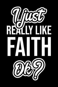 I Just Really Like Faith Ok?: Christmas Gift for Faith lover  | Funny Faith Journal | Nice 2019 Christmas Present for Faith | 6x9inch 120 pages