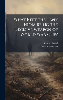 What Kept the Tank From Being the Decisive Weapon of World War One?