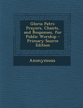 Paperback Gloria Patri: Prayers, Chants, and Responses, for Public Worship Book