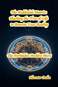 The Kabbalah Matrix: Hacking the Tree of Life to Rewrite Your Reality (The Forbidden Archives)