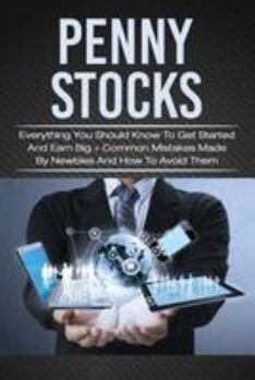 Paperback Penny Stocks: Everything You Should Know To Get Started And Earn Big + Common Mistakes Made By Newbies And How To Avoid Them Book