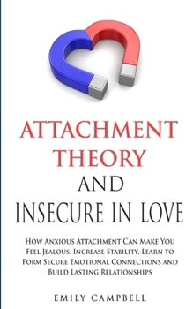 Paperback Attachment Theory and Insecure in Love: How Anxious Attachment Can Make You Feel Jealous. Increase Stability, Learn to Form Secure Emotional Connectio Book