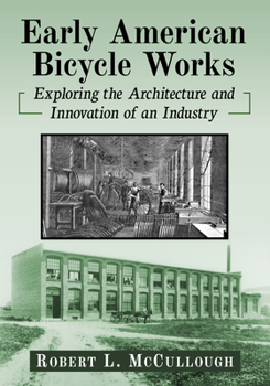 Paperback Early American Bicycle Works: Exploring the Architecture and Innovation of an Industry Book