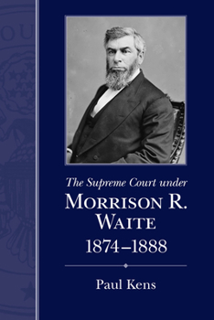 The Supreme Court Under Morrison R. Waite, 1874-1888 - Book  of the Chief Justiceships of the United States Supreme Court