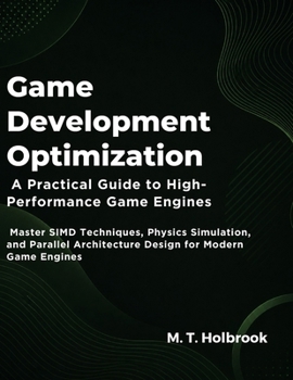 Paperback Game Development Optimization: A Practical Guide to High-Performance Game Engines: Master SIMD Techniques, Physics Simulation, and Parallel Architecture Design for Modern Game Engines Book