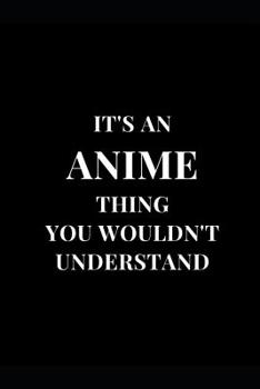 Paperback It's An Anime Thing You Wouldn't Understand: Anime Gag Gift Funny Lined Notebook Journal Book