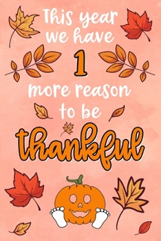 This year we have 1 more reason to be thankful: Lined Notebook for Thanksgiving Pregnancy | 6 x 9 inches |120 sites | lined | Thanksgiving themed design